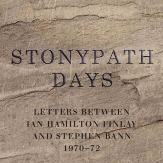 Stonypath Days: Letters between Ian Hamilton Finlay and Stephen Bann 1970-72