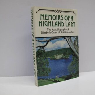 Memoirs Of A Highland Lady 1797-1827: The Autobiography Of Elizabeth Grant Of Rothiemurchus
