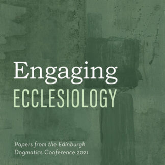 Engaging Ecclesiology: Papers from the Edinburgh Dogmatics Conference 2021